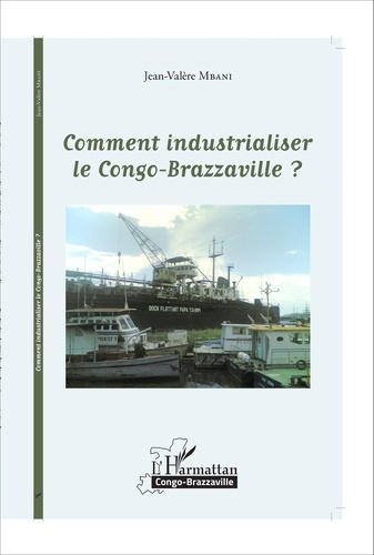 Jean-Valère Mbani - Comment industrialiser le Congo-Brazzaville ?.