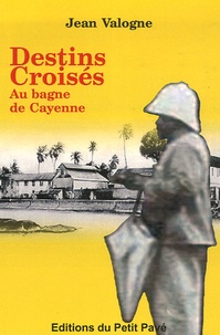 Jean Valogne - Destins croisés au bagne de Cayenne.