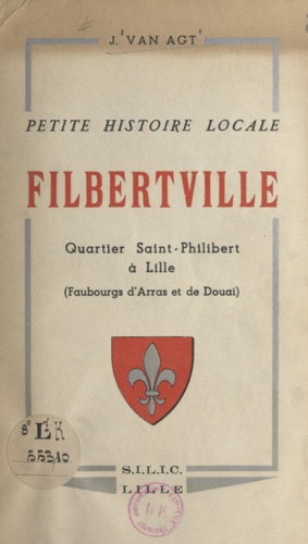 Petite histoire locale, Filbertville. Quartier Saint-Philibert à Lille, faubourgs d'Arras et de Douai
