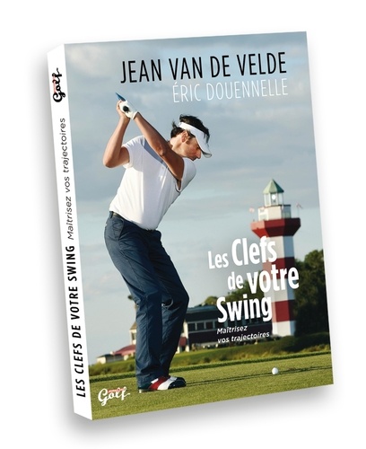 Jean Van de Velde et Eric Douennelle - Les clefs de votre swing - Maîtrisez vos trajectoires.