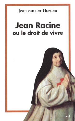 Jean Van Der Hoeden - Jean Racine Ou Le Droit De Vivre.