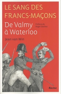 Jean Van Win - Le sang des francs-maçons - De Valmy à Waterloo.