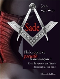 Jean Van Win - Sade, philosophe et pseudo franc-maçon ? - Essai de réponse par l'étude des rituels de l'époque.