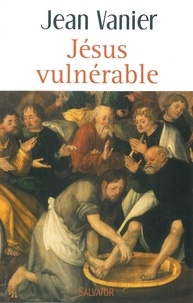 Jean Vanier - Jésus vulnérable.