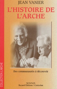 Jean Vanier - L'Histoire De L'Arche. Des Communautes A Decouvrir.