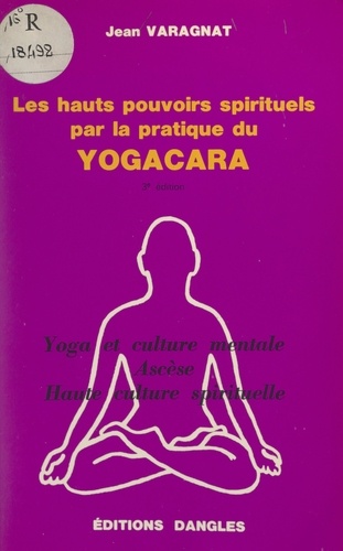 Les hauts-pouvoirs spirituels par la pratique du yogacara. Yoga et culture mentale, ascèse, haute culture spirituelle