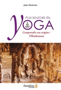 Jean Varenne - Aux sources du yoga - Comprendre son origine : l’Hindouisme.