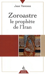 Jean Varenne - Zoroastre - Le prophète de l'Iran suivie de Paroles de Zoroastre.