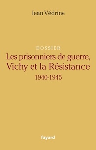 Jean Védrine - Dossier Les prisonniers de guerre, Vichy et la Résistance (1940-1945).