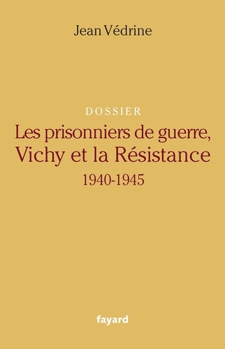 Les Prisonniers de guerre, Vichy et la Résistance. 1940-1945