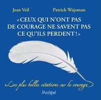 Jean Veil et Patrick Wajsman - "Ceux qui n'ont pas de courage ne savent pas ce qu'ils perdent !" - Les plus belles citations sur le courage.
