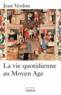 Jean Verdon - La vie quotidienne au Moyen Age.