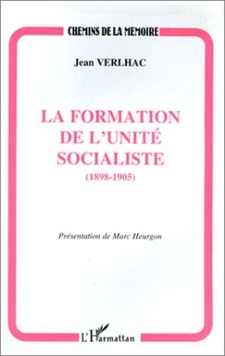 Jean Verlhac - La formation de l'unité socialiste, 1898-1905.