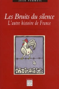 Jean Vermeil - Les Bruits du silence. - L'autre histoire de France.