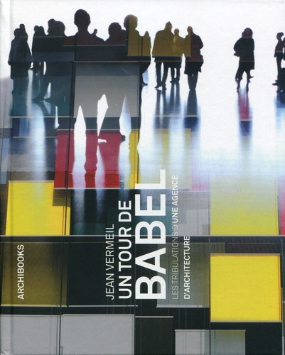 Jean Vermeil - Un tour de Babel - Les tribulations d'une agence d'architecture.