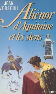 Jean Verseuil et Pierre Lunel - Aliénor d'Aquitaine et les siens.