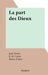 Jean Vertex et R.-M. Carter - La part des Dieux.