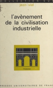 Jean Vial et Roland Mousnier - L'avènement de la civilisation industrielle, de 1815 à nos jours.