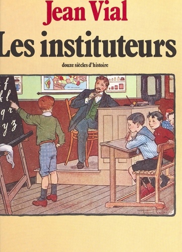 Les Instituteurs. Douze siècles d'histoire