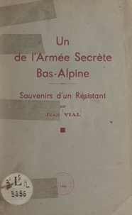Jean Vial et E. Décory - Un de l'armée secrète bas-alpine - Souvenirs d'un résistant.