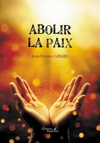 Jean-Vianney Girard - Abolir la paix.