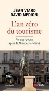 Jean Viard et David Medioni - L'an zéro du tourisme. Penser l'avenir après la Grande Pandémie - Suivi de Pour que le voyage, à nouveau, remplace le tourisme.