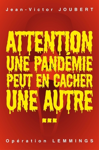 Jean-Victor JOUBERT et Michel Benoît - Attention! Une pandémie peut en cacher une autre - Opération LEMMINGS.