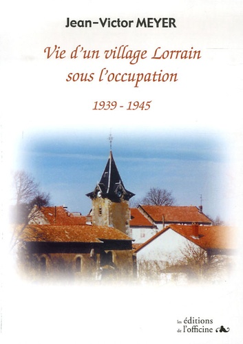 Jean Victor Meyer - Vie d'un village Lorrain sous l'occupation - 1393-1945.