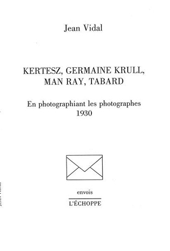 Jean Vidal - Kertesz, Germaine Krull, Man Ray, Tabard - En photographiant les photographes, 1930.