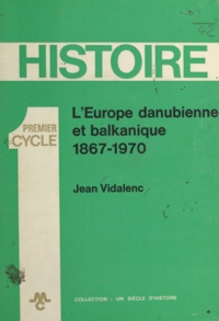 Jean Vidalenc et Gérard Dacier - L'Europe danubienne et balkanique - 1867-1970.