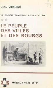 Jean Vidalenc - La société française de 1815 à 1848 (2). Le peuple des villes et des bourgs.