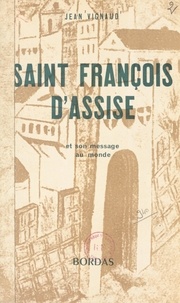 Jean Vignaud - Saint François d'Assise et son message au monde.