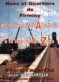 Jean Vigouroux - Rues et quartiers de Firminy - De la rue de l'Alcazar à la rue Emile Zola d'hier et d'aujourd'hui.