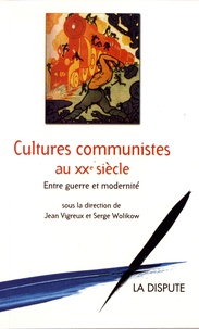 Jean Vigreux et Serge Wolikow - Cultures communistes au XXe siècle - Entre guerre et modernité.