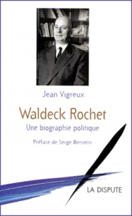 Jean Vigreux - Waldeck Rochet. Une Biographie Politique.
