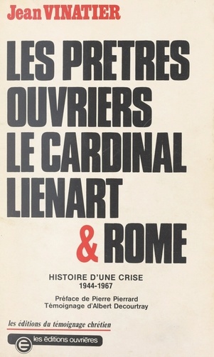 Les prêtres ouvriers : le cardinal Lienart et Rome. Histoire d'une crise, 1944-1967