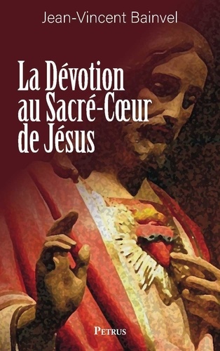 La dévotion au Sacré-Coeur de Jésus. Doctrine - Histoire