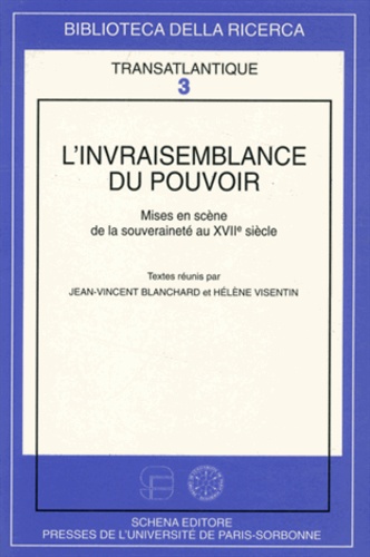Jean-Vincent Blanchard et Hélène Visentin - L'invraisemblance du pouvoir - Mises en scène de la souveraineté au XVIIe siècle.