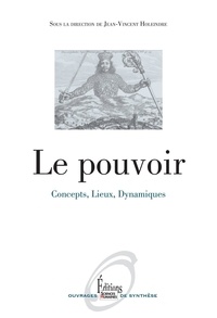 Jean-Vincent Holeindre - Le pouvoir - Concepts, lieux, dynamiques.