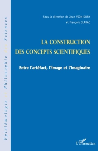 Jean Vion-Dury et François Clarac - La construction des concepts scientifiques - Entre l'artéfect, l'image et l'imaginaire.