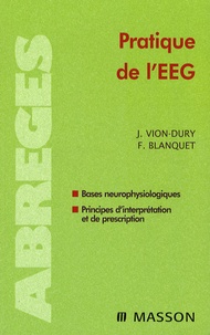 Jean Vion-Dury et F Blanquet - Pratique de l'EEG - Bases neurophysiologiques ; Principes d'interprétation et de prescription.