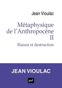 Jean Vioulac - Métaphysique de l'anthropocène - Tome 2, raison et destruction.