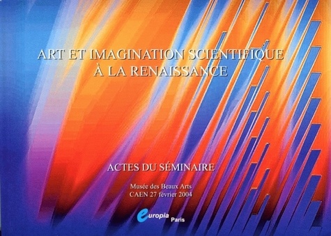 Jean Vivier et Bernard Caillaud - Art et imagination scientifique à la Renaissance - Actes du séminaire.