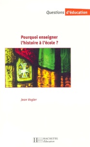 Jean Vogler - Pourquoi Enseigner L'Histoire A L'Ecole ? Histoire Et Memoire Sociale.