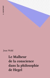Jean Wahl - Le Malheur de la conscience dans la philosophie de Hegel.