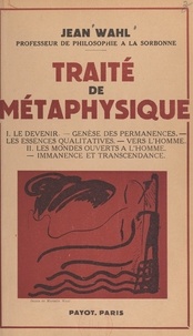 Jean Wahl - Traité de métaphysique - Le devenir, genèse des permanences, les essences qualitatives, vers l'homme. Suivi de Les mondes ouverts à l'homme, immanence et transcendence. Cours professés à la Sorbonne.