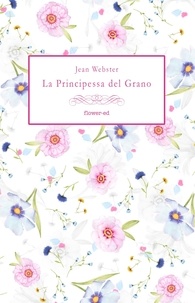 Jean Webster et Sara Staffolani - La Principessa del Grano.