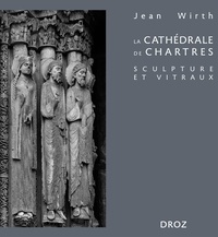 Jean Wirth - La cathédrale de Chartres - Sculpture et vitraux.