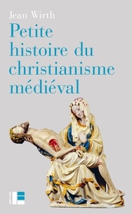 Jean Wirth - Petite histoire du christianisme médiéval.