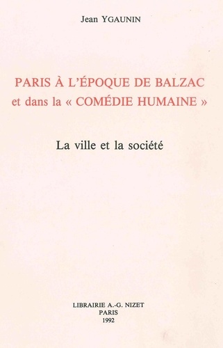 Jean Ygaunin - Paris à l'époque de Balzac et dans la "Comédie humaine" - La ville et la société.